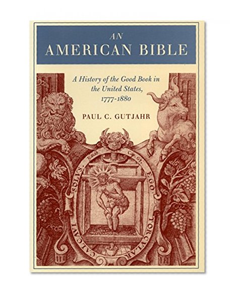 An American Bible: A History of the Good Book in the United States, 1777-1880