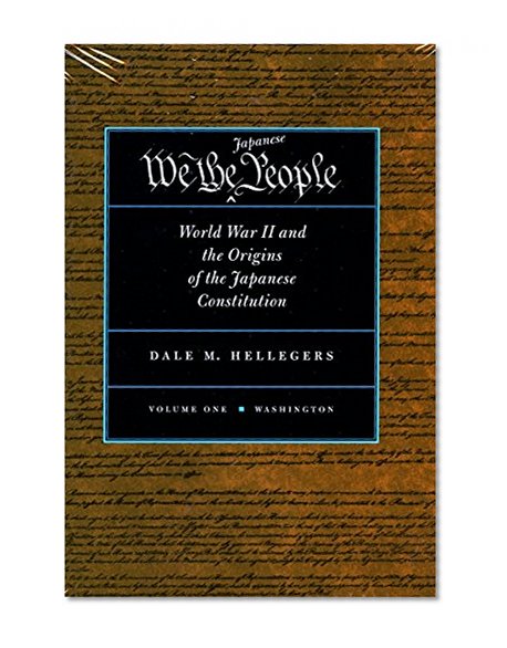 We, the Japanese People: World War II and the Origins of the Japanese Constitution (2 Volume Set)