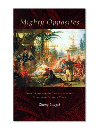 Mighty Opposites: From Dichotomies to Differences in the Comparative Study of China