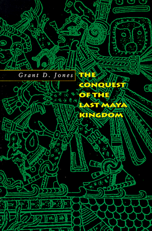 The Conquest of the Last Maya Kingdom