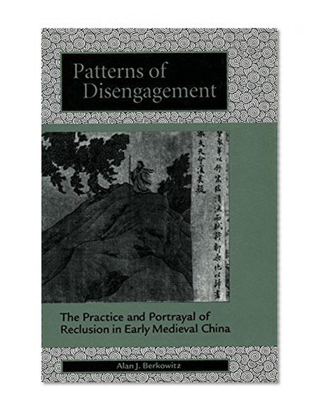 Patterns of Disengagement: The Practice and Portrayal of Reclusion in Early Medieval China