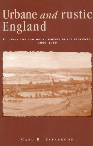 Urbane and Rustic England: Cultural Ties and Social Spheres in the Provinces, 1660-1780