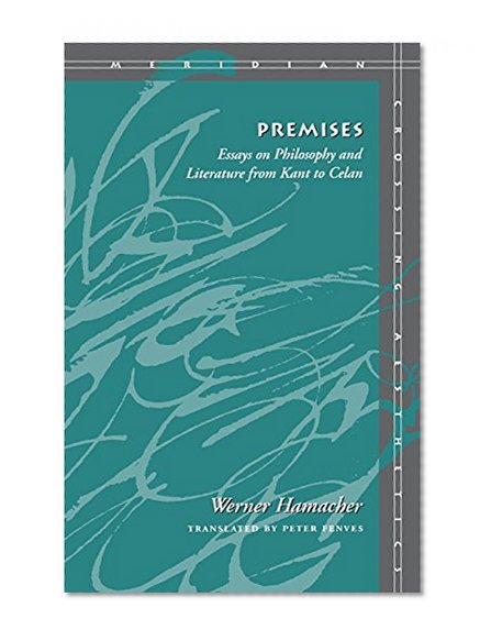 Premises: Essays on Philosophy and Literature from Kant to Celan