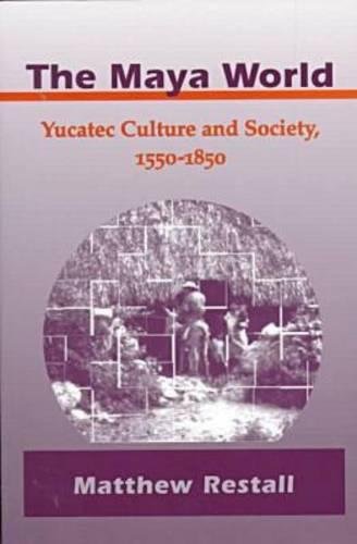 The Maya World: Yucatec Culture and Society, 1550-1850