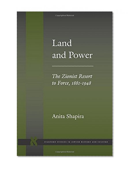 Land and Power: The Zionist Resort to Force, 1881-1948 (Stanford Studies in Jewish History and C)