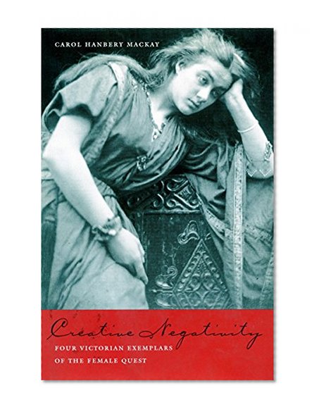 Creative Negativity: Four Victorian Exemplars of the Female Quest