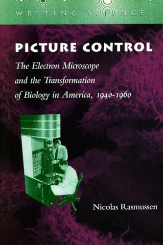 Picture Control: The Electron Microscope and the Transformation of Biology in America, 1940-1960 (Writing Science)