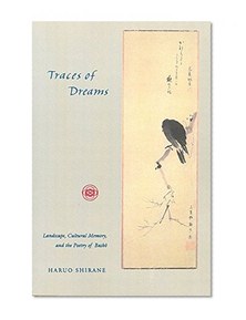 Traces of Dreams: Landscape, Cultural Memory, and the Poetry of Basho