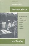 Between Mecca and Beijing: Modernization and Consumption Among Urban Chinese Muslims