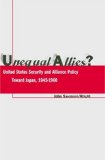 Unequal Allies?: United States Security and Alliance Policy Toward Japan, 1945-1960