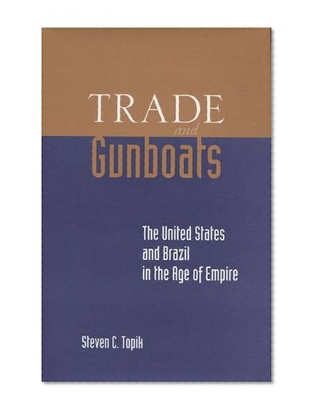 Trade and Gunboats: The United States and Brazil in the Age of Empire