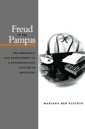 Freud in the Pampas: The Emergence and Development of a Psychoanalytic Culture in Argentina