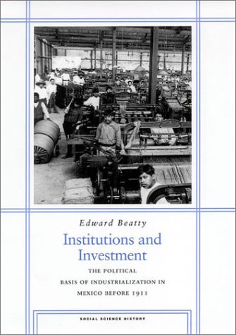 Institutions and Investment: The Political Basis of Industrialization in Mexico Before 1911