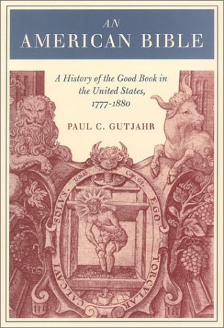 An American Bible: A History of the Good Book in the United States, 1777-1880