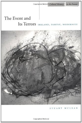 The Event and Its Terrors: Ireland, Famine, Modernity (Cultural Memory in the Present)