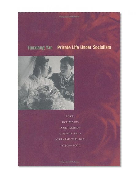 Private Life under Socialism: Love, Intimacy, and Family Change in a Chinese Village, 1949-1999