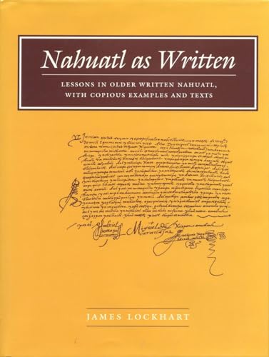 Nahuatl As Written: Lessons in Older Written Nahuatl, With Copious Examples and Texts