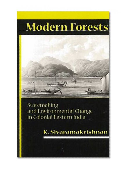 Modern Forests: Statemaking and Environmental Change in Colonial Eastern India