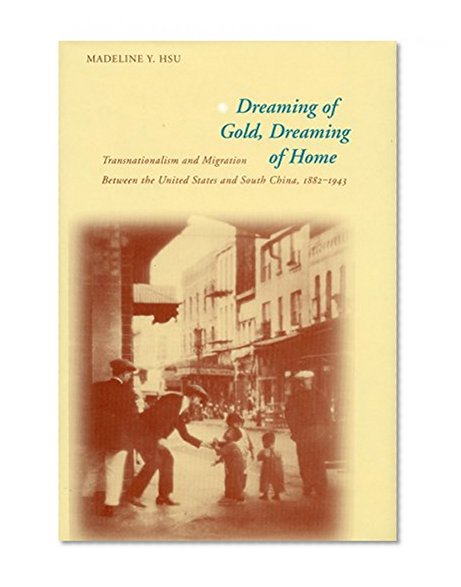 Dreaming of Gold, Dreaming of Home: Transnationalism and Migration Between the United States and South China, 1882-1943 (Asian America)