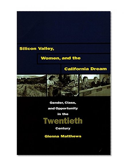 Silicon Valley, Women, and the California Dream: Gender, Class, and Opportunity in the Twentieth Century