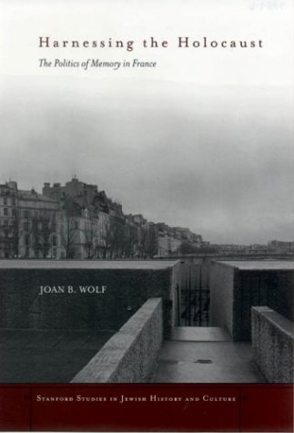 Harnessing the Holocaust: The Politics of Memory in France (Stanford Studies in Jewish History and C)
