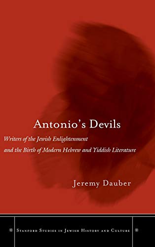Antonioâ€™s Devils: Writers of the Jewish Enlightenment and the Birth of Modern Hebrew and Yiddish Literature (Stanford Studies in Jewish History and Culture)