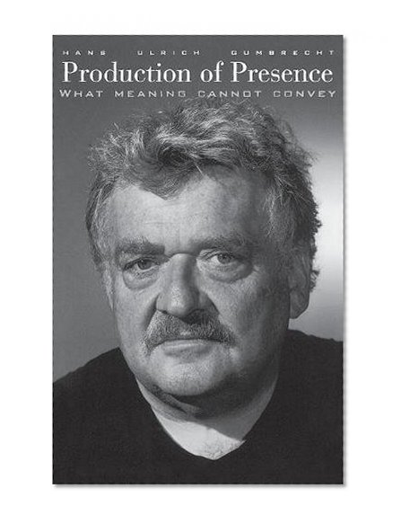 Production of Presence: What Meaning Cannot Convey