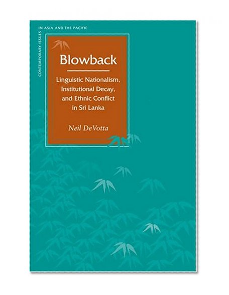 Blowback: Linguistic Nationalism, Institutional Decay, and Ethnic Conflict in Sri Lanka (Contemporary Issues in Asia and Pacific)