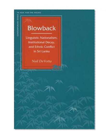 Blowback: Linguistic Nationalism, Institutional Decay, and Ethnic Conflict in Sri Lanka (Contemporary Issues in Asia and Pacific)