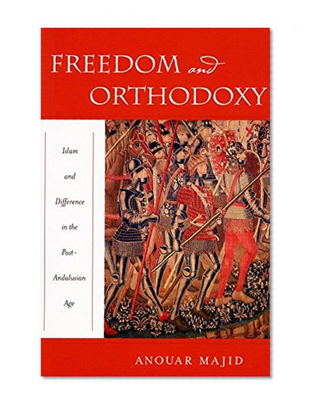 Freedom and Orthodoxy: Islam and Difference in the Post-Andalusian Age