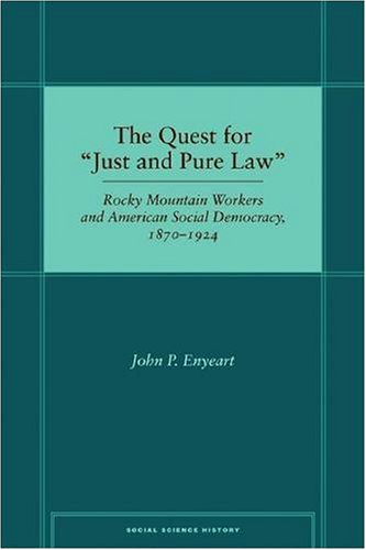 The Quest for â€œJust and Pure Law: Rocky Mountain Workers and American Social Democracy, 1870â€“1924 (Social Science History)