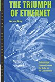 The Triumph of Ethernet: Technological Communities and the Battle for the LAN Standard (Innovation and Technology in the World E)