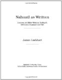Nahuatl as Written: Lessons in Older Written Nahuatl, with Copious Examples and Texts (Nahuatl studies series ;)