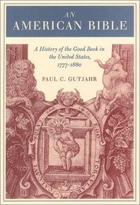 An American Bible: A History of the Good Book in the United States, 1777-1880