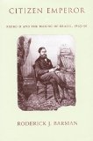 Citizen Emperor: Pedro II and the Making of Brazil, 1825-1891