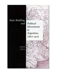 State Building and Political Movements in Argentina, 1860-1916