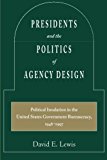 Presidents and the Politics of Agency Design