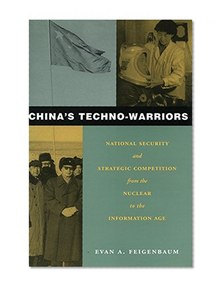 China's Techno-Warriors: National Security and Strategic Competition from the Nuclear to the Information Age