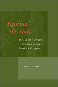 Retiring the State: The Politics of Pension Privatization in Latin America and Beyond