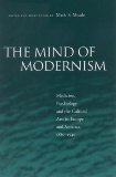The Mind of Modernism: Medicine, Psychology, and the Cultural Arts in Europe and America, 1880-1940 (Cultural Sitings)
