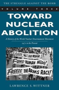 Toward Nuclear Abolition: A History of the World Nuclear Disarmament Movement, 1971-Present (Stanford Nuclear Age Series)
