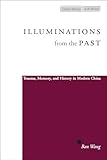 Illuminations from the Past: Trauma, Memory, and History in Modern China (Cultural Memory in the Present)