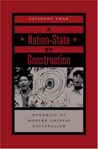 A Nation-State by Construction: Dynamics of Modern Chinese Nationalism