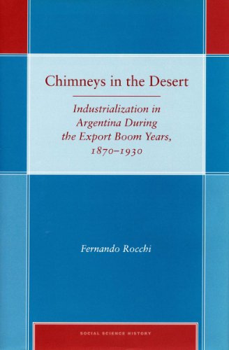 Chimneys in the Desert: Industrialization in Argentina During the Export Boom Years, 1870-1930