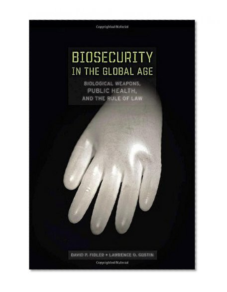Biosecurity in the Global Age: Biological Weapons, Public Health, and the Rule of Law (Stanford Law Books)
