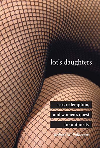 Lot's Daughters: Sex, Redemption, and Womenâ€™s Quest for Authority