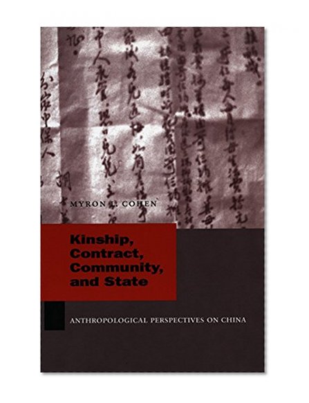 Kinship, Contract, Community, and State: Anthropological Perspectives on China (Studies of the Weatherhead East Asian In)