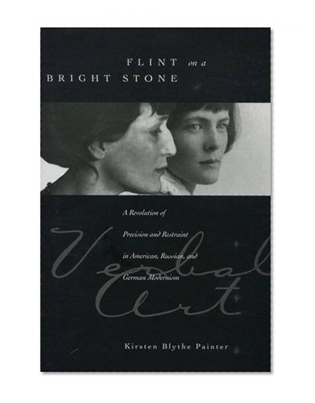 Flint on a Bright Stone: A Revolution of Precision and Restraint in American, Russian, and German Modernism (Verbal Art: Studies in Poetics)