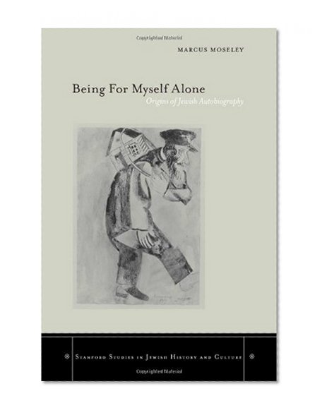 Being For Myself Alone: Origins Of Jewish Autobiography (Stanford Studies in Jewish History & Culture) (Stanford Studies in Jewish History and C)