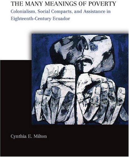 The Many Meanings of Poverty: Colonialism, Social Compacts, and Assistance in Eighteenth-Century Ecuador